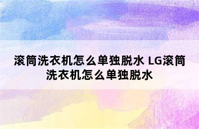 滚筒洗衣机怎么单独脱水 LG滚筒洗衣机怎么单独脱水